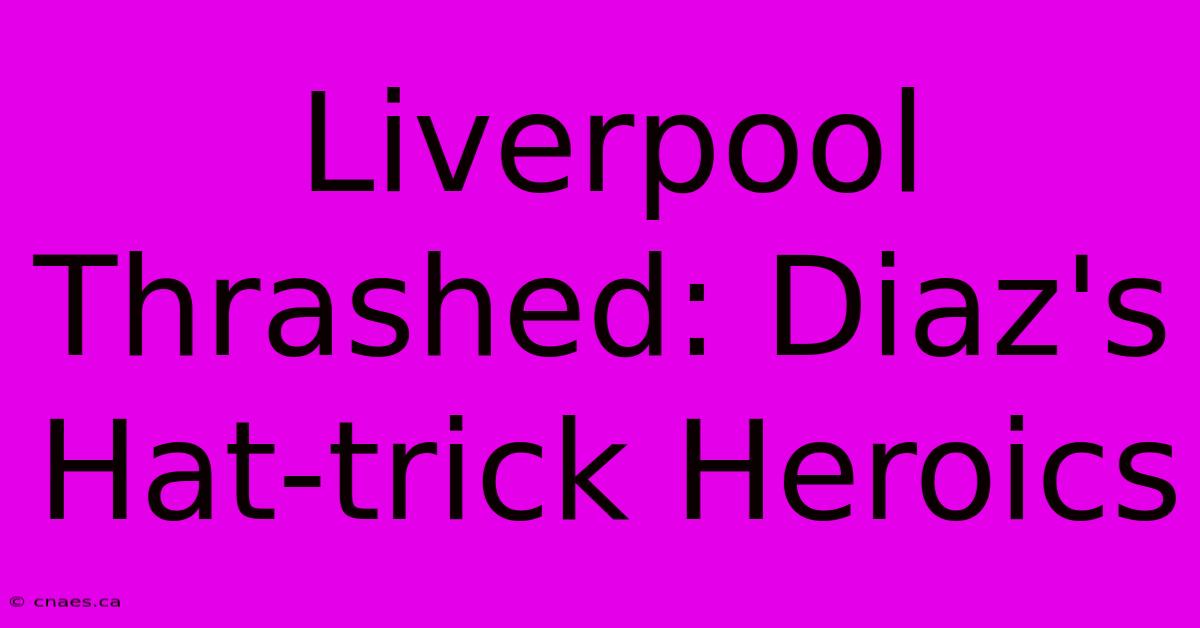 Liverpool Thrashed: Diaz's Hat-trick Heroics