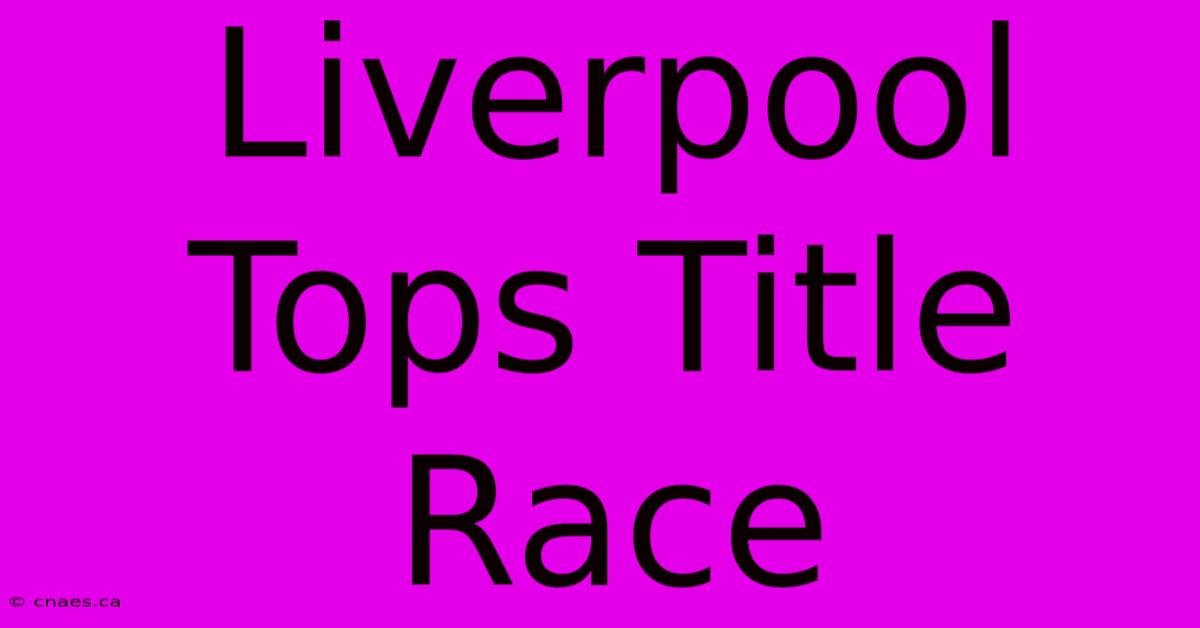 Liverpool Tops Title Race