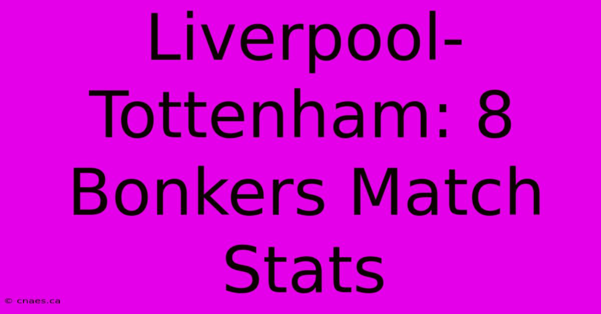 Liverpool-Tottenham: 8 Bonkers Match Stats