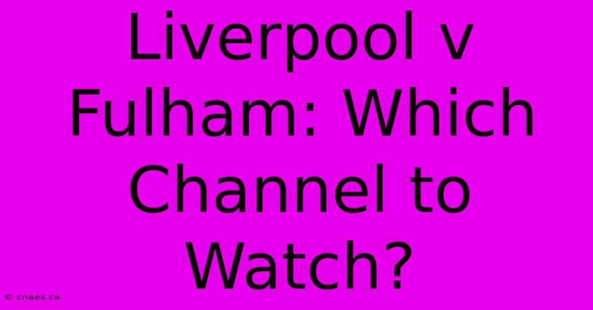 Liverpool V Fulham: Which Channel To Watch?