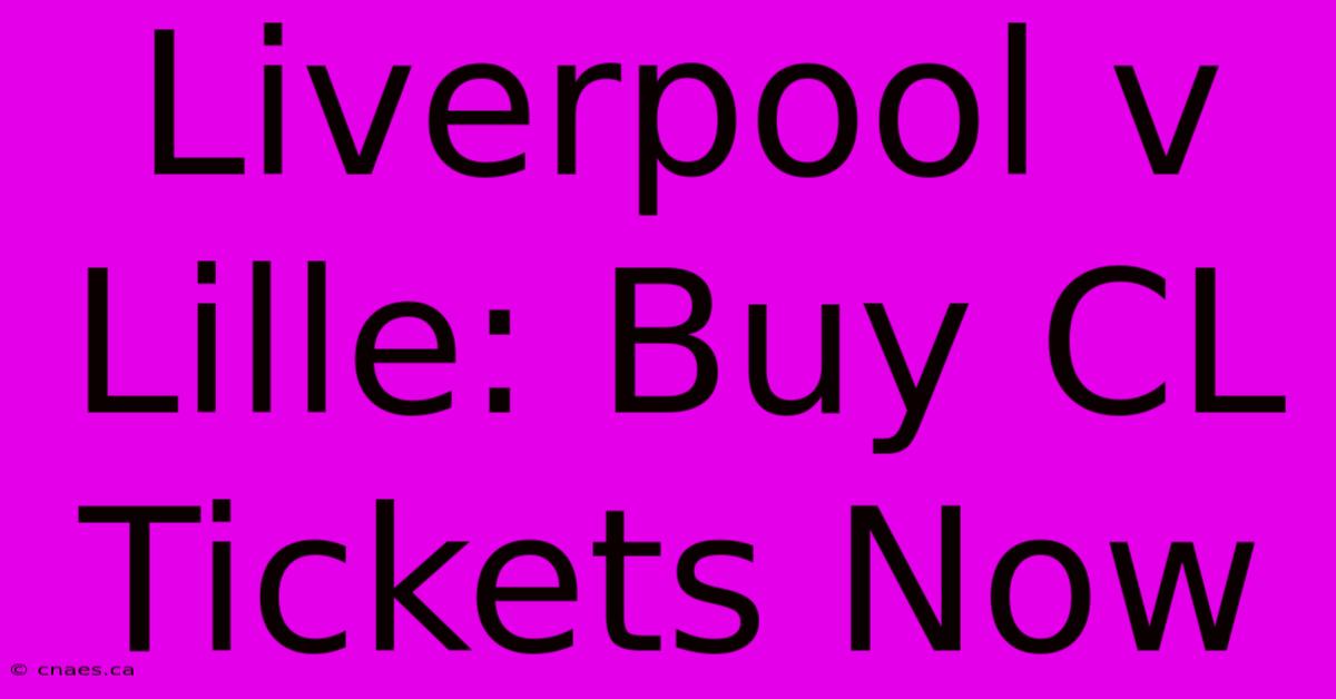 Liverpool V Lille: Buy CL Tickets Now