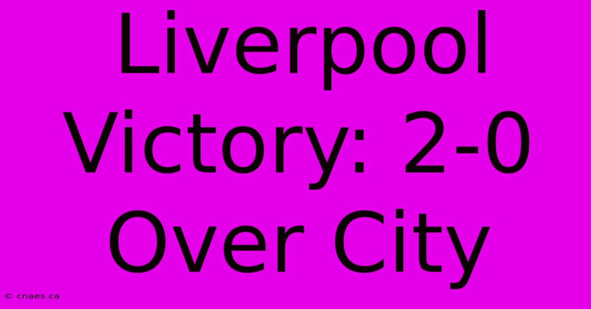 Liverpool Victory: 2-0 Over City