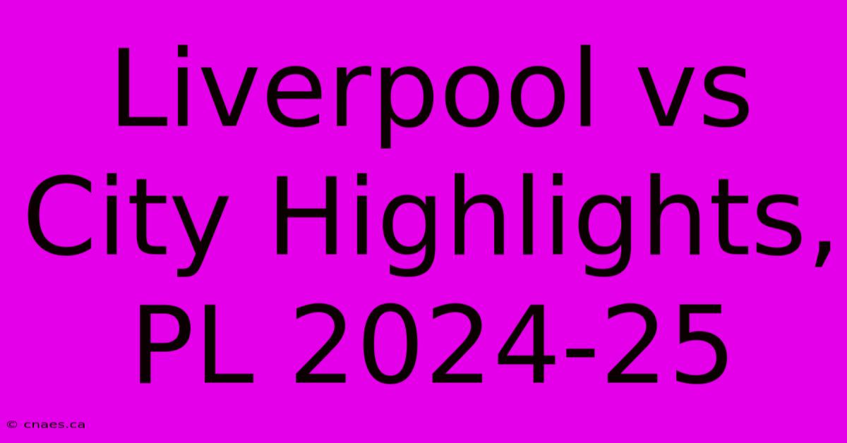 Liverpool Vs City Highlights, PL 2024-25