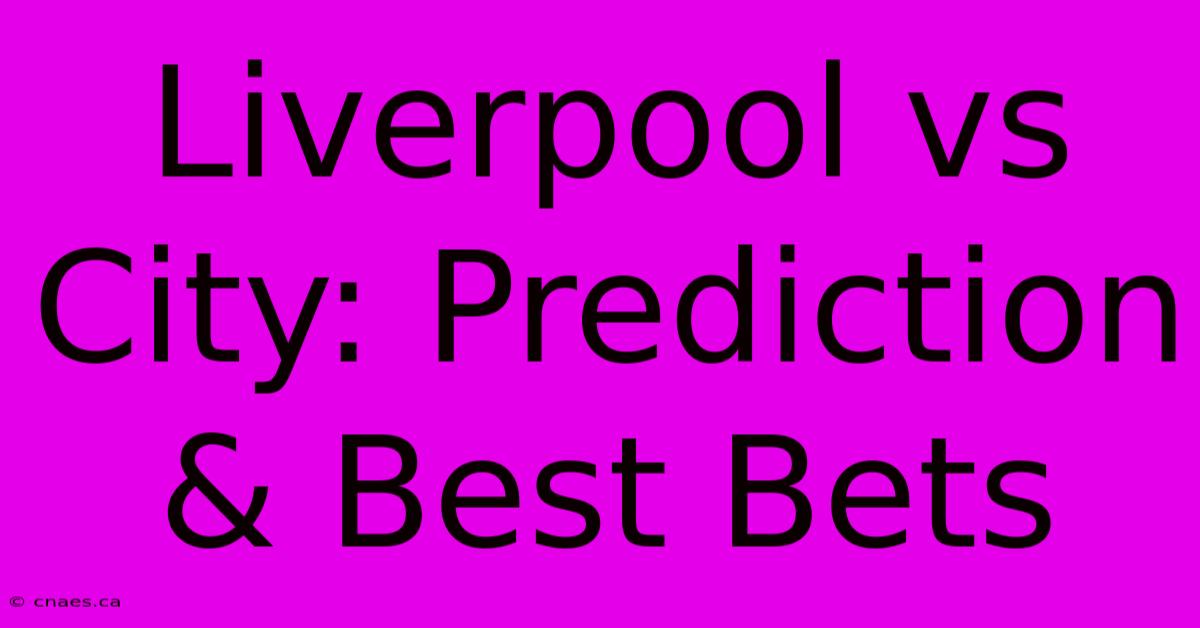 Liverpool Vs City: Prediction & Best Bets