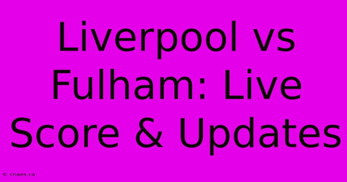 Liverpool Vs Fulham: Live Score & Updates