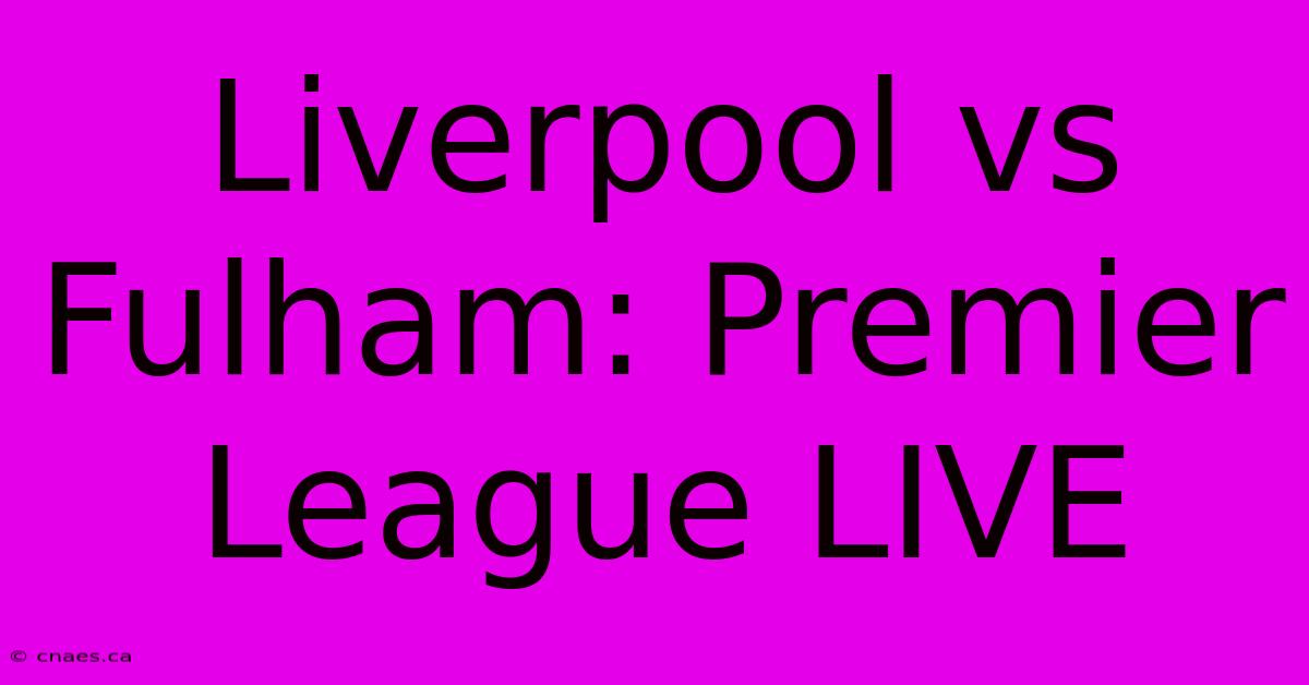 Liverpool Vs Fulham: Premier League LIVE