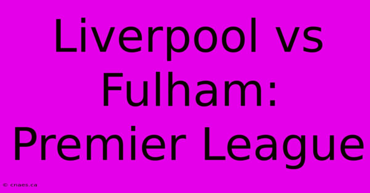 Liverpool Vs Fulham: Premier League