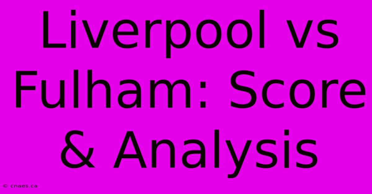 Liverpool Vs Fulham: Score & Analysis