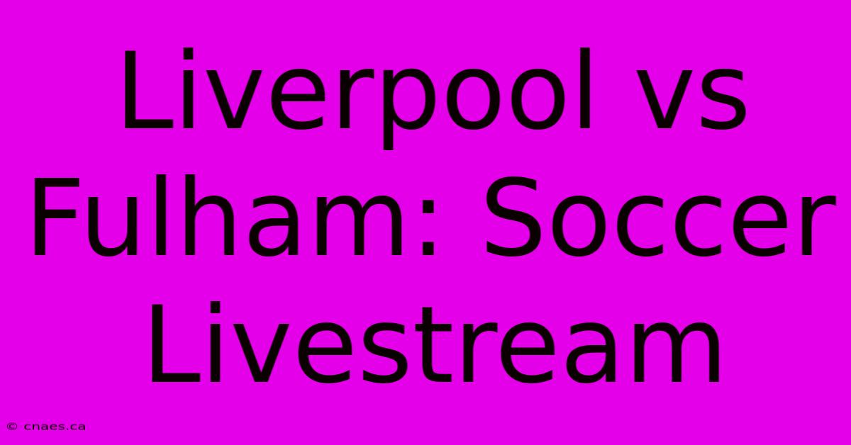 Liverpool Vs Fulham: Soccer Livestream