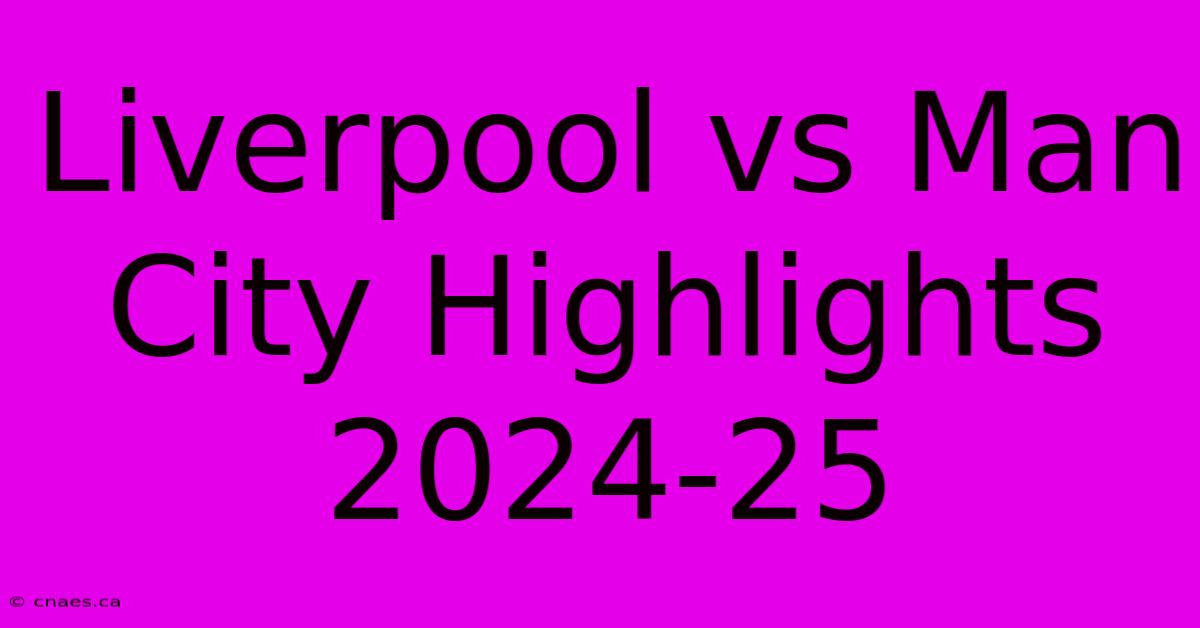 Liverpool Vs Man City Highlights 2024-25