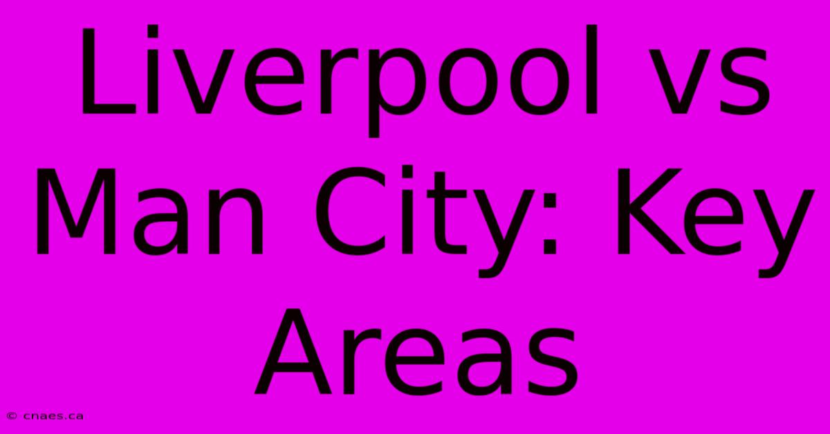 Liverpool Vs Man City: Key Areas