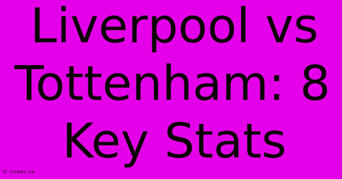 Liverpool Vs Tottenham: 8 Key Stats