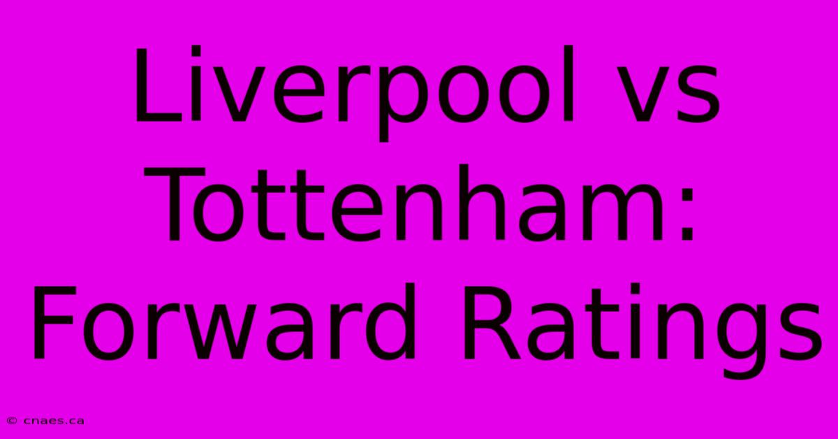 Liverpool Vs Tottenham: Forward Ratings