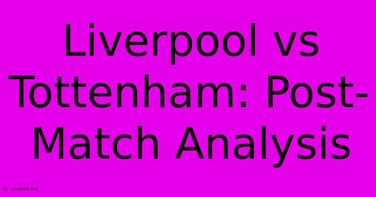 Liverpool Vs Tottenham: Post-Match Analysis