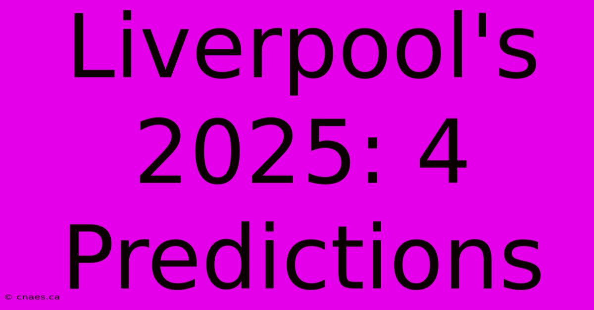 Liverpool's 2025: 4 Predictions