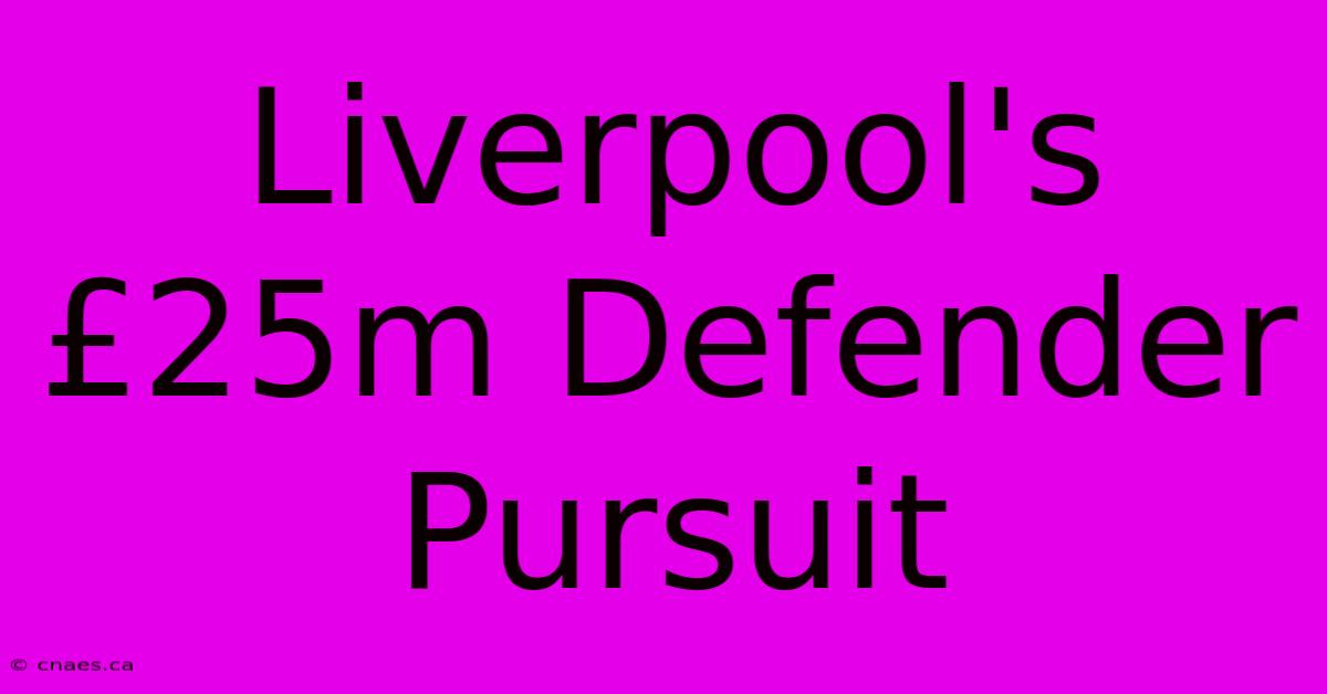 Liverpool's £25m Defender Pursuit