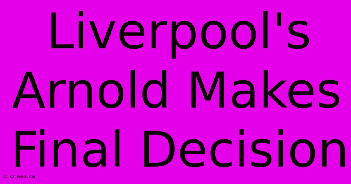 Liverpool's Arnold Makes Final Decision