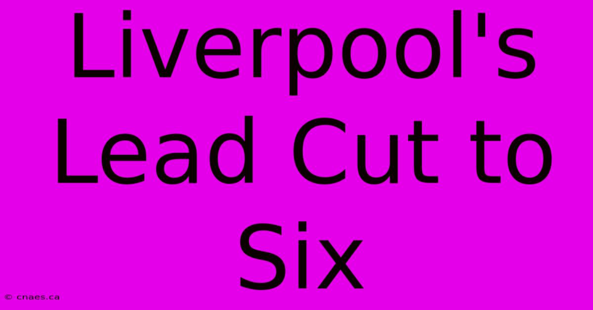 Liverpool's Lead Cut To Six