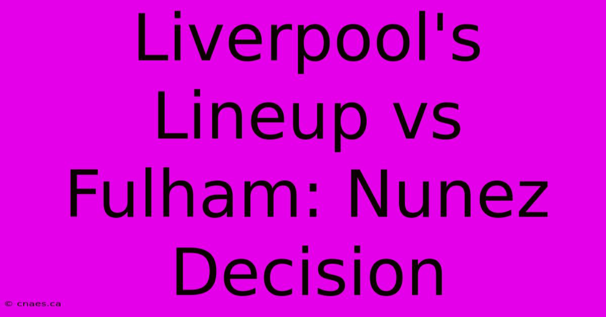 Liverpool's Lineup Vs Fulham: Nunez Decision