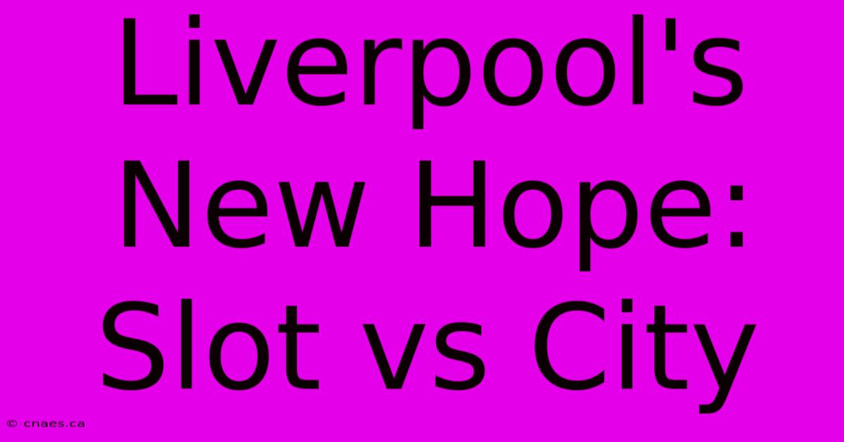 Liverpool's New Hope: Slot Vs City