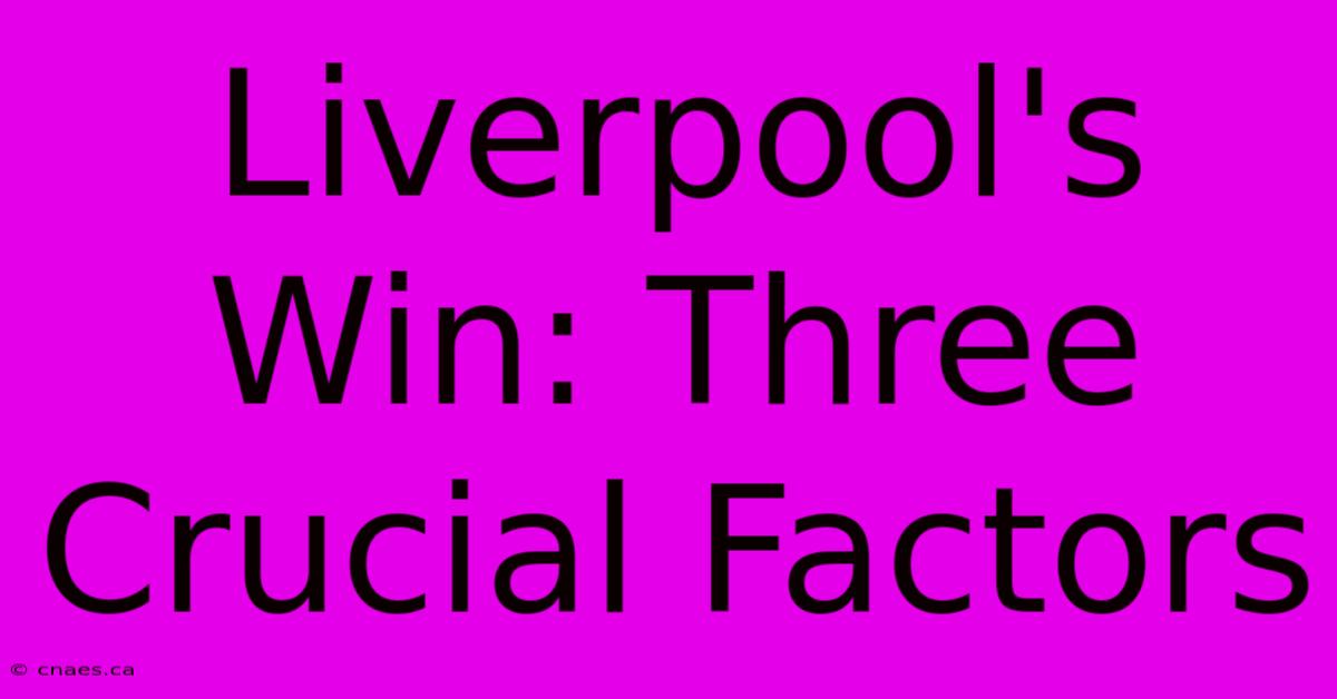 Liverpool's Win: Three Crucial Factors