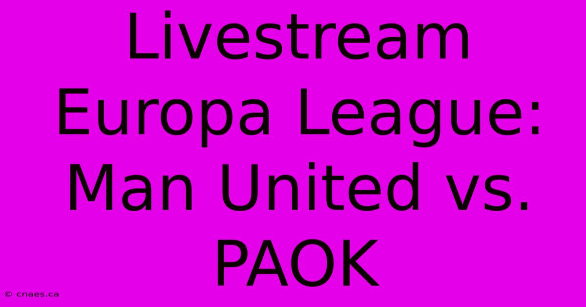 Livestream Europa League: Man United Vs. PAOK