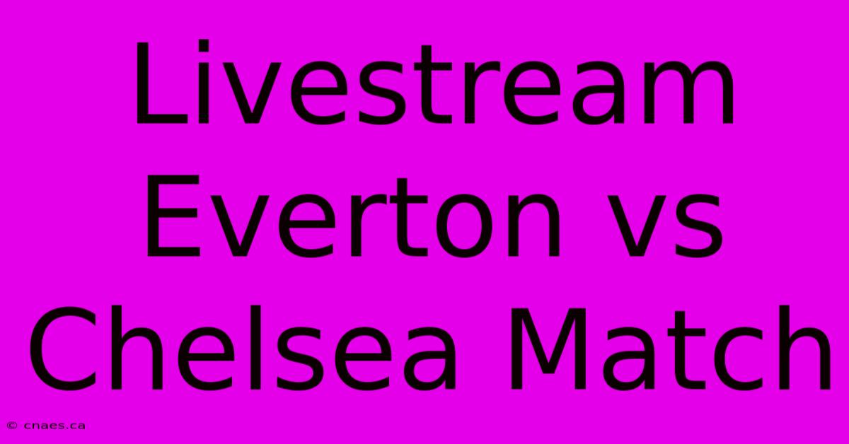 Livestream Everton Vs Chelsea Match