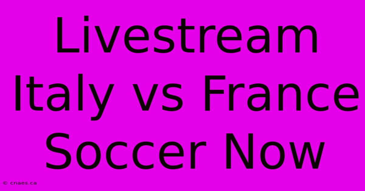 Livestream Italy Vs France Soccer Now