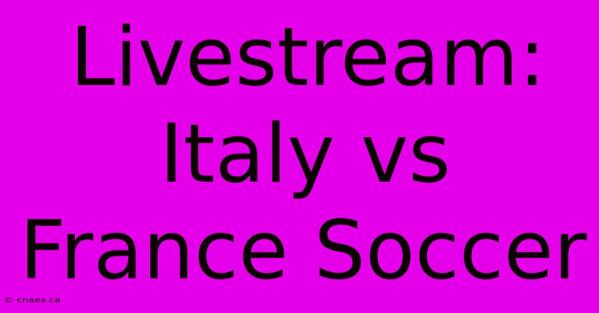 Livestream: Italy Vs France Soccer