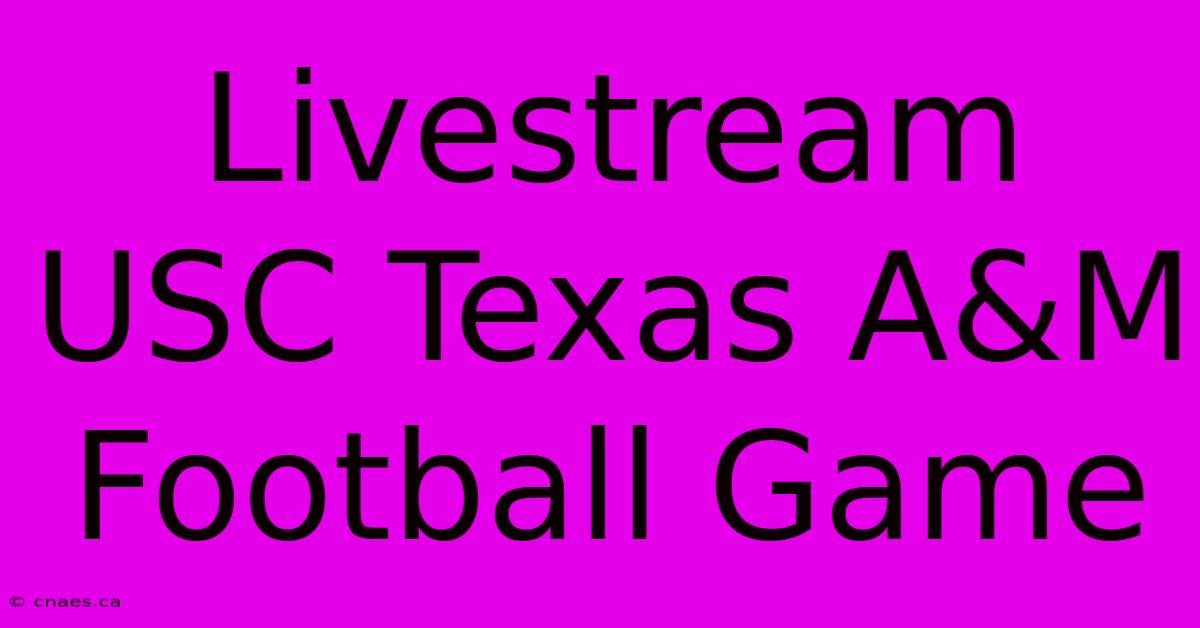 Livestream USC Texas A&M Football Game