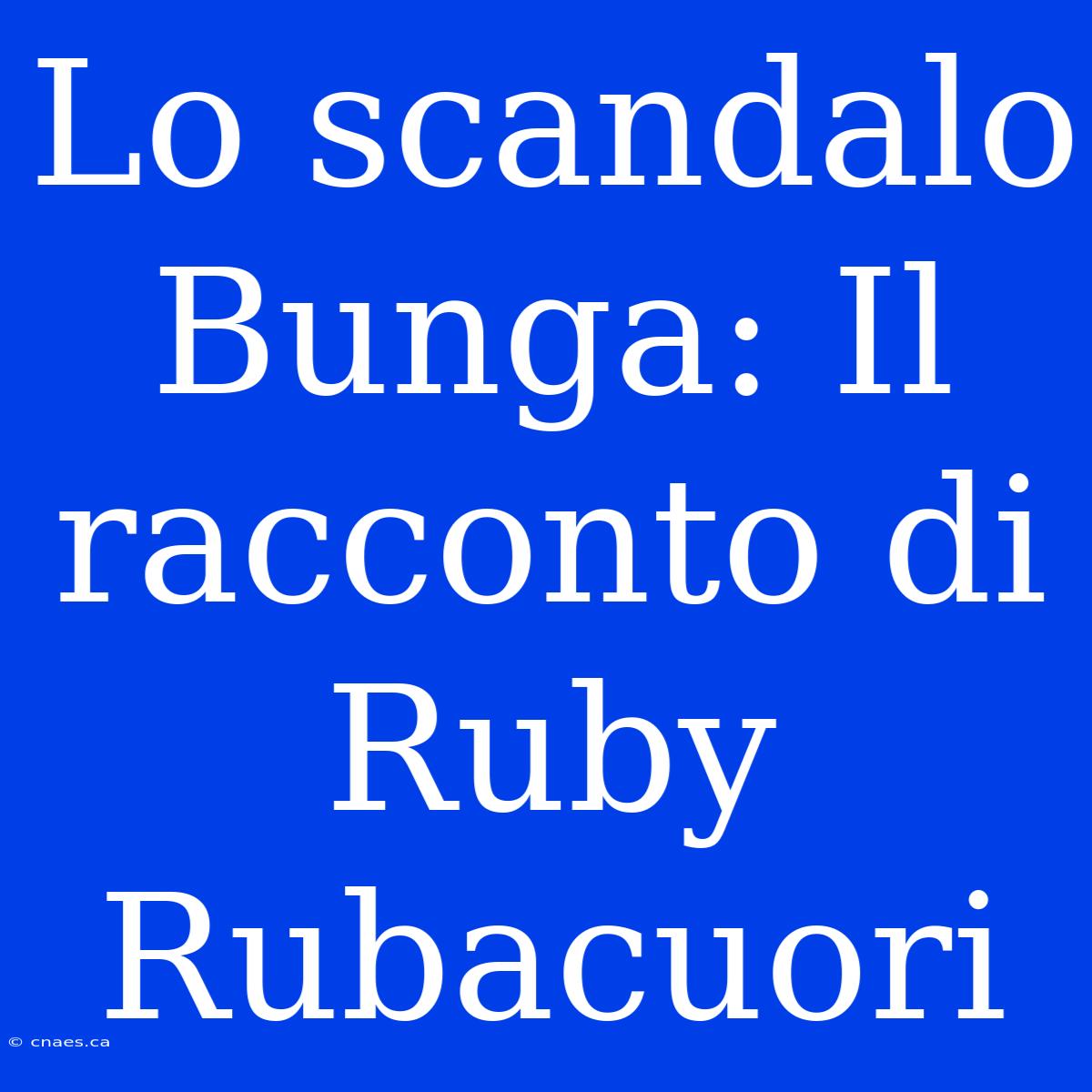 Lo Scandalo Bunga: Il Racconto Di Ruby Rubacuori