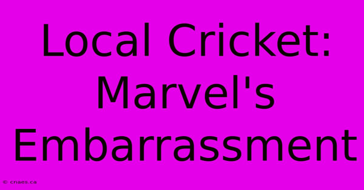 Local Cricket: Marvel's Embarrassment