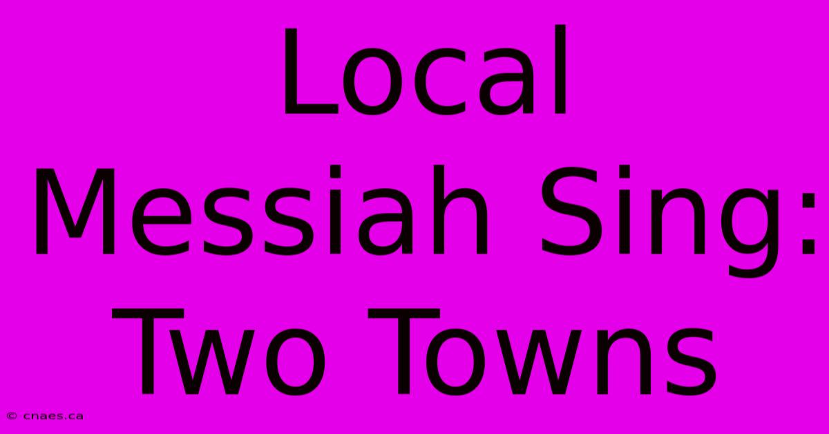 Local Messiah Sing: Two Towns