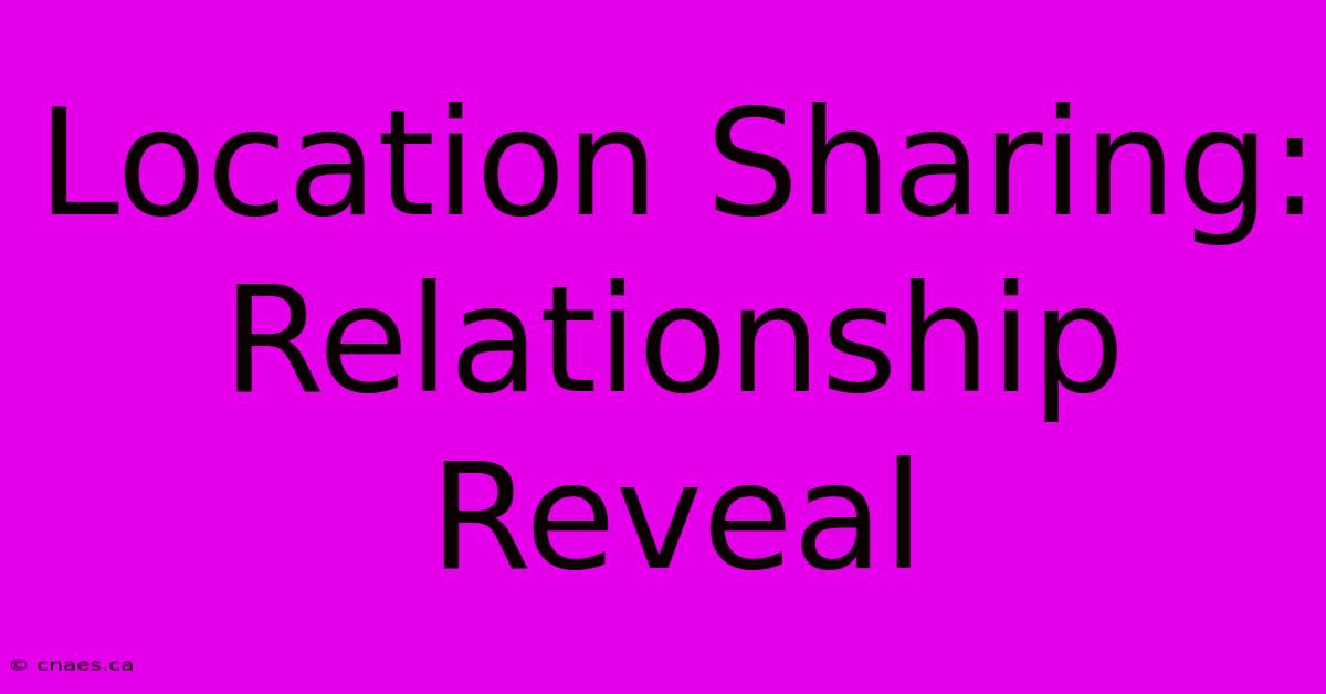 Location Sharing: Relationship Reveal