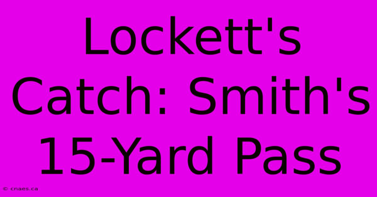 Lockett's Catch: Smith's 15-Yard Pass