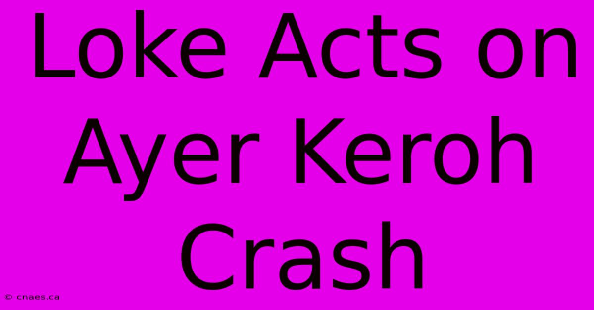 Loke Acts On Ayer Keroh Crash