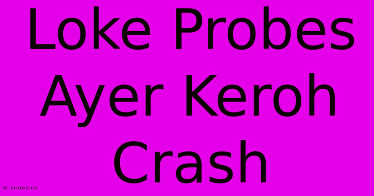 Loke Probes Ayer Keroh Crash