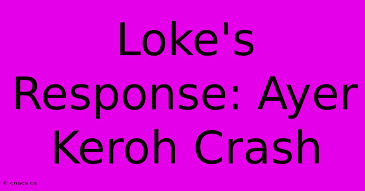 Loke's Response: Ayer Keroh Crash