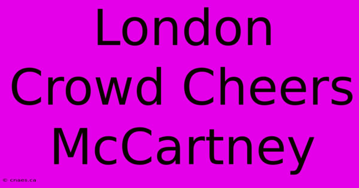 London Crowd Cheers McCartney