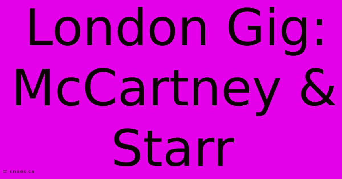 London Gig: McCartney & Starr