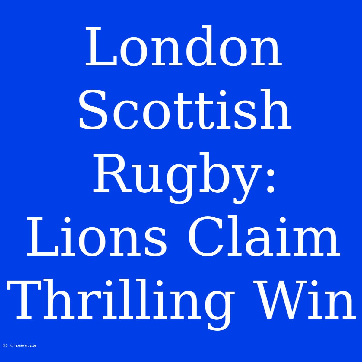 London Scottish Rugby: Lions Claim Thrilling Win