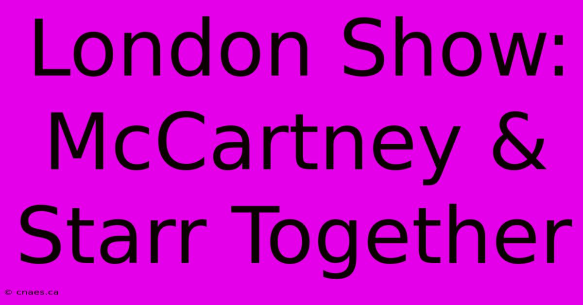 London Show: McCartney & Starr Together