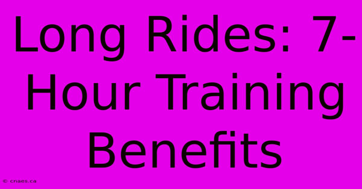 Long Rides: 7-Hour Training Benefits