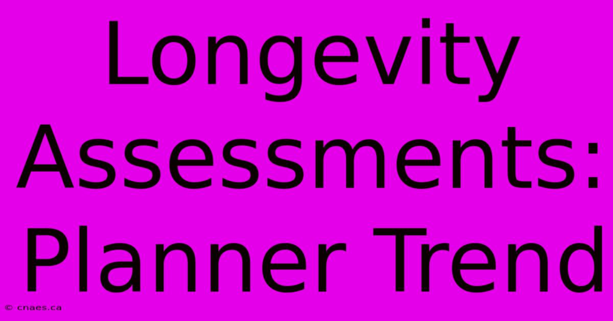 Longevity Assessments: Planner Trend