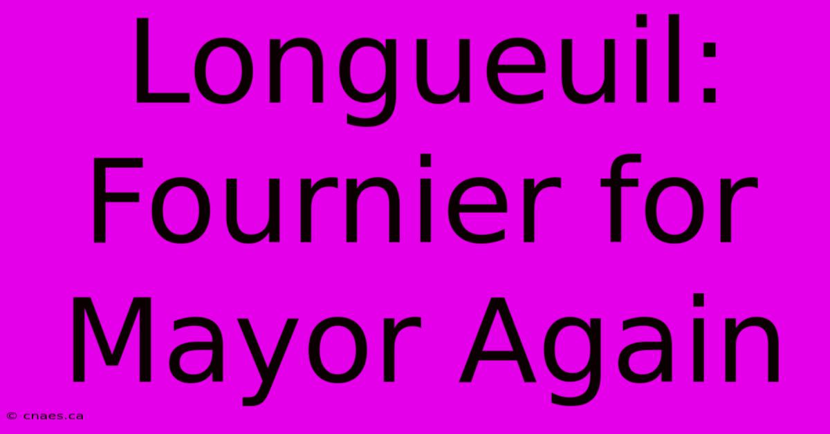 Longueuil: Fournier For Mayor Again