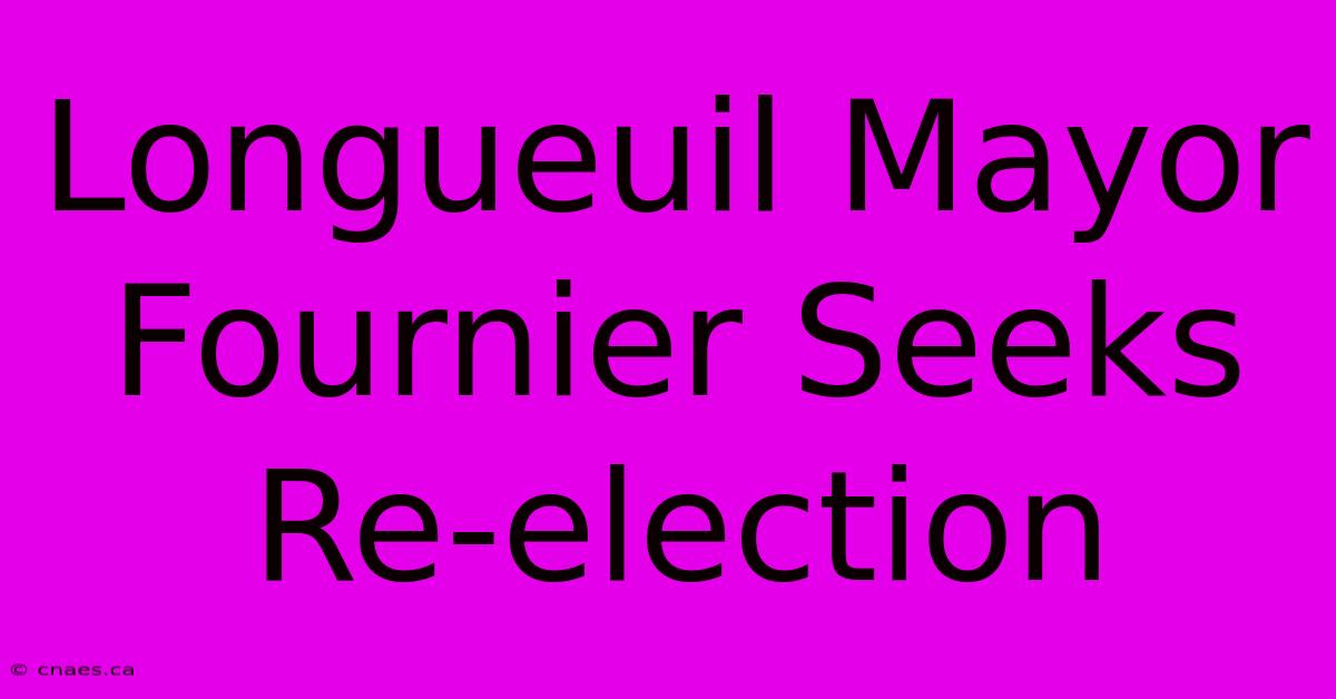 Longueuil Mayor Fournier Seeks Re-election