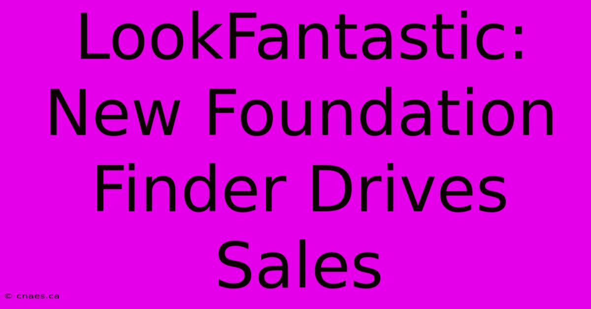 LookFantastic: New Foundation Finder Drives Sales