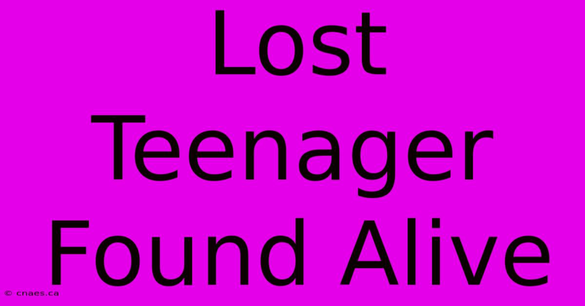 Lost Teenager Found Alive