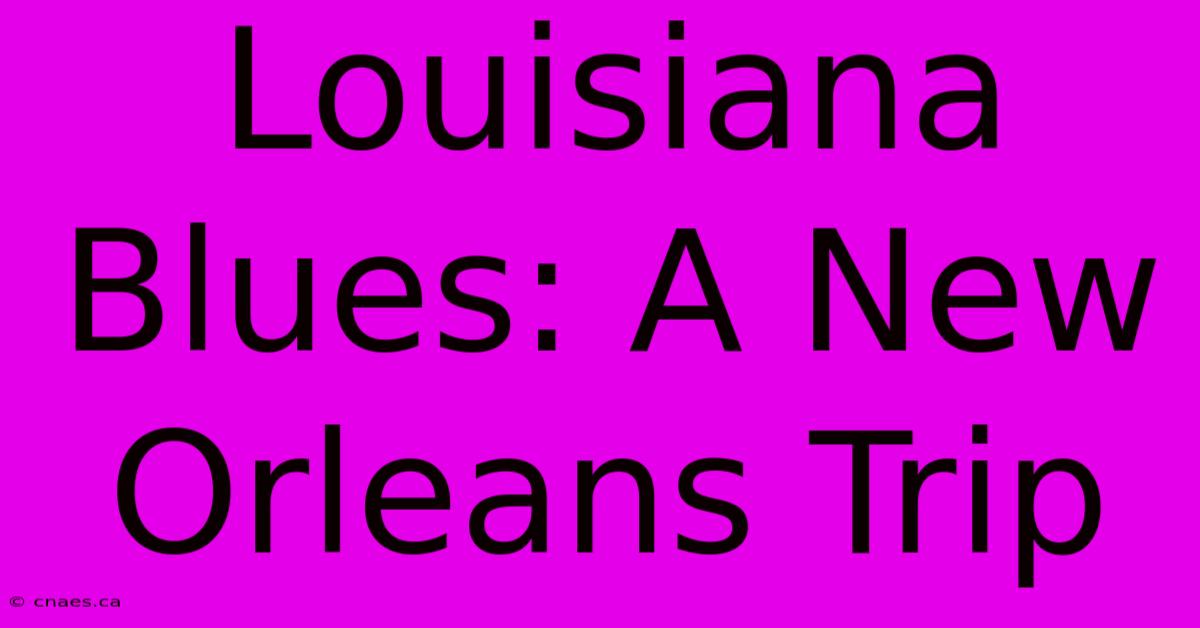 Louisiana Blues: A New Orleans Trip