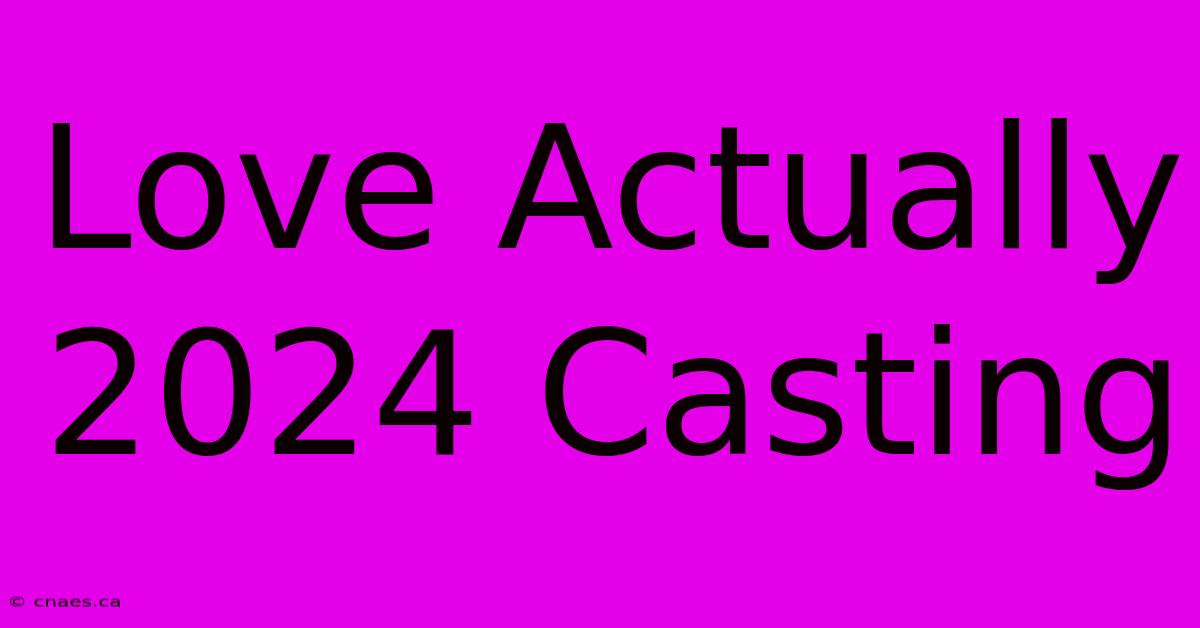 Love Actually 2024 Casting